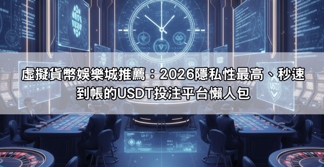 虛擬貨幣娛樂城推薦：2026隱私性最高、秒速到帳的USDT投注平台懶人包